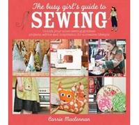 The Busy Girl's Guide to Sewing: Unlock Your Inner Sewing Goddess: Projects, Advice and Inspiration for a Creative Lifestyle Maclennan, Carrie (Auteur)