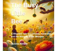 The Busy Little Bee: A Rhymed Tale of Curiosity, Kindness, and the Wisdom of the Meadow