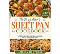 The Busy Mom’s Sheet Pan Cookbook: Easy One-Pan Recipes for Stress-Free Breakfasts, Lunches, Dinners, Freezer Meals, and Family Favorites With Fast Prep and Simple Cleanup