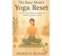 The Busy Mom’s Yoga Reset: Simple Practices for Balance, Breath, and Self-Care