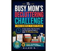 The Busy Mom's Decluttering & Home Cleaning Challenge: The Simple 7-Day Plan to Clear Clutter, Tidy Your Home, and Feel Organized Again in Just 15 Minutes a Day