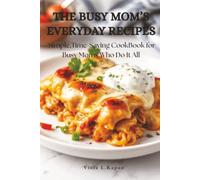 The Busy Mom's Everyday Recipes: Simple, Time-Saving Cookbook for Busy Moms Who Do It All