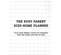 The Busy Parent Kids-Home Planner: A4 Dual-Page Weekly Layout for Managing Kids & Home Life, School, Appointments & Family Organisation