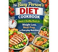 The Busy Person’s Diet Cookbook: Quick & Healthy Meals for Weight Loss, Meal Prep, and Everyday Nutrition