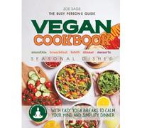 The Busy Person’s Guide: A Vegan Cookbook With Easy Yoga Breaks to Calm Your Mind and Simplify Dinner