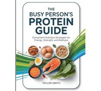 The Busy Person’s Protein Guide: Convenient Nutrition Strategies for Energy, Strength, and Wellness