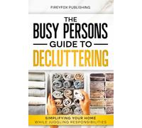 The Busy Person's Guide to Decluttering: Simplifying Your Home While Juggling Responsibilities