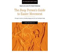 The Busy Person's Guide to Easier Movement: 50 wasy to achieve a healthy, happy, pain-free and intelligent body