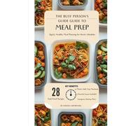 The Busy Person's Guide to Meal Prep: Quick, Healthy Meal Planning for Hectic Schedules