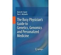 The Busy Physician's Guide To Genetics, Genomics And Personalized Medicine