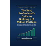 The Busy Professional’s Guide to Building a $1 Million Portfolio: A Practical, No-Nonsense Path to Long-Term Wealth for People Who Don’t Have Time to Watch the Market