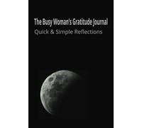 The Busy Woman’s Gratitude Journal: Quick & Simple Reflections
