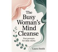 THE BUSY WOMAN’S MIND CLEANSE: Fast Prompts for Daily Clarity