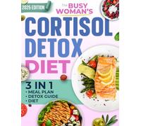 The Busy Woman's Cortisol Detox Diet: Reset Your Hormones, Regain Your Energy, and Burn Belly Fat in Just 28 Days - A Simple, Science-Backed Plan to Finally Break the Stress-Fatigue Cycle