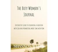 The Busy Woman's Journal: Interactive Guide to Planning a Vacation with God and Promoting More Time with Him