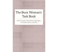 The Busy Woman's Task Book: 100 Compact Daily Planning Pages for Work, Home, and Life