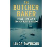 The Butcher Baker: Robert Hansen’s Deadly Hunt in Alaska