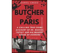 THE BUTCHER OF PARIS: A Chilling True Crime Account of Dr. Marcel Petiot and His Murder House of Horrors