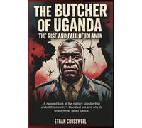 The Butcher of Uganda: The Rise and Fall of Idi Amin: A detailed look at the military blunder that ended the country’s bloodiest era and why its tyrant never faced justice.