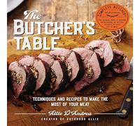The Butcher's Table: Techniques and Recipes to Make the Most of Your Meat