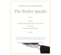 The Butler Speaks: A Return to Proper Etiquette, Stylish Entertaining, and the Art of Good Housekeeping