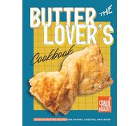 The Butter Lover's Cookbook: Creative Butter Recipes for Baking, Cooking, and More