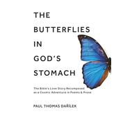 The Butterflies in God's Stomach: The Bible’s Love Story Recomposed as a Cosmic Adventure in Poems & Prose