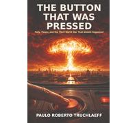 The Button That Was Pressed: Folly, Power, and the Third World War That Almost Happened