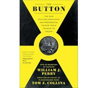 The Button: The New Nuclear Arms Race and Presidential Power from Truman to Trump