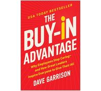 The Buy-In Advantage: Why Employees Stop Caring - and How Great Leaders Inspire Everyone to Give Their All