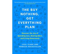 The Buy Nothing, Get Everything Plan: Discover the Joy of Spending Less, Sharing More, and Living Generously
