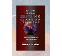 The Buyers Magnet: How To Craft So Appealing Offers That No One Would Resist