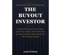 The Buyout Investor: Private Equity Buyouts by the Numbers: Entry Price, Leverage, Value Creation and Exit, Where the Return Really Comes From, With the Models Supplied