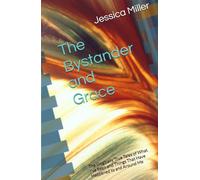 The Bystander and Grace: The Illogically True Tales of What I’ve Seen and Things That Have Happened to and Around Me