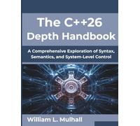 The C++26 Depth Handbook: A Comprehensive Exploration of Syntax, Semantics, and System-Level Control