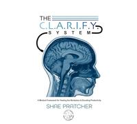 The C.L.A.R.I.F.Y. System: A Mindset Framework for Healing the Workplace & Elevating Productivity