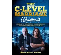 The C-Level Marriage: Redefined: 12 Keys To Unlocking Co-Leadership For Christian Power Couples
