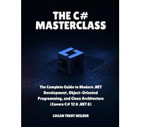 THE C# MASTERCLASS: The Complete Guide to Modern .NET Development, Object-Oriented Programming, and Clean Architecture (Covers C# 12 & .NET 8)