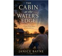 The Cabin at the Water’s Edge: A Texas Ghost Story of Love and Loss