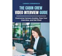 THE CABIN CREW VIDEO INTERVIEW GUIDE: Overcome Camera Anxiety, Pass Your Interview, and Get Hired