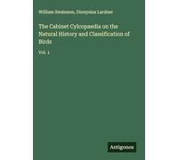 The Cabinet Cylcopaedia on the Natural History and Classification of Birds: Vol. 1