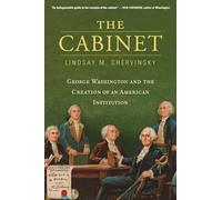 The Cabinet: George Washington and the Creation of an American Institution