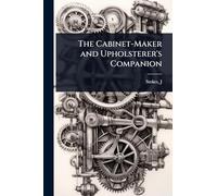 The Cabinet-Maker and Upholsterer's Companion