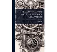 The Cabinet-Maker And Upholsterer's Companion