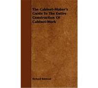 The Cabinet-Maker's Guide to the Entire Construction of Cabinet-Work Bitmead, Richard (Auteur)
