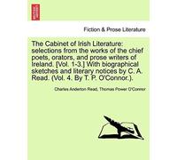 The Cabinet Of Irish Literature: Selections From The Works Of The Chief Poets, Orators, And Prose Writers Of Ireland. [Vol. 1-3.] With Biographical ... By C. A. Read. (Vol. 4. By T. P. O'connor.).