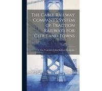 The Cable Railway Company's System Of Traction Railways For Cities And Towns