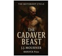 The Cadaver Beast: The Mothroot Cycle: Book One