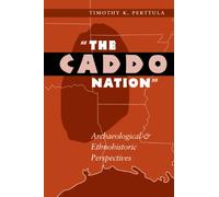 The Caddo Nation: Archaeological and Ethnohistoric Perspectives