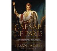 The Caesar Of Paris: Napoleon Bonaparte, Rome, And The Artistic Obsession That Shaped An Empire